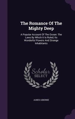 The Romance Of The Mighty Deep: A Popular Accou... 1347027912 Book Cover