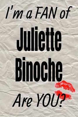 I'm a FAN of Juliette Binoche Are YOU? creative writing lined journal: Promoting fandom and creativity through journaling…one day at a time (Actors series)