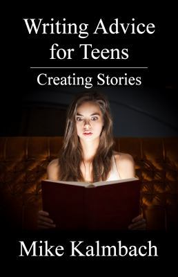 Writing Advice for Teens: Creating Stories 0984654534 Book Cover