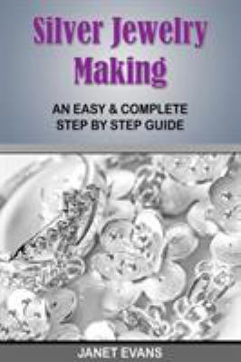Silver Jewelry Making: An Easy & Complete Step ... 1628840765 Book Cover
