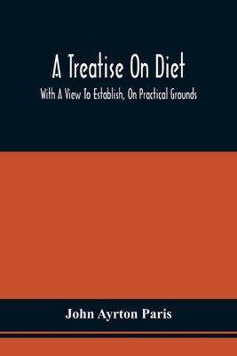 A Treatise On Diet; With A View To Establish, O... 9354509843 Book Cover