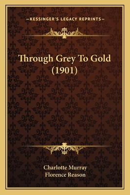 Through Grey To Gold (1901) 1166181499 Book Cover