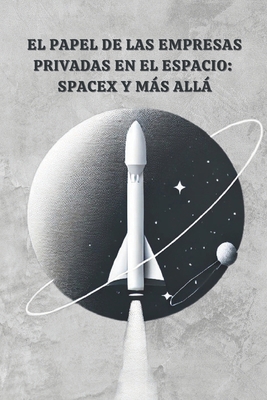 El Papel de las Empresas Privadas en el Espacio... [Spanish] B0FNM6FH76 Book Cover