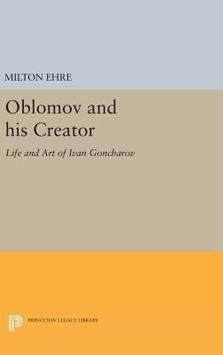 Oblomov and His Creator: Life and Art of Ivan G... 0691645736 Book Cover