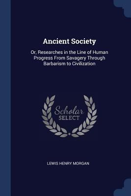 Ancient Society: Or, Researches in the Line of ... 1376865416 Book Cover