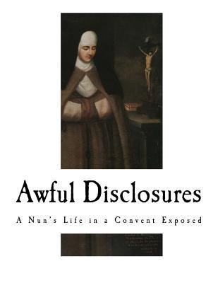 Awful Disclosures: A Nun's Life in a Convent Ex... 1976001404 Book Cover