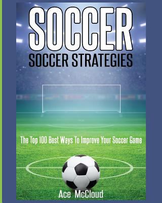 Soccer: Soccer Strategies: The Top 100 Best Way... [Large Print] 1640481966 Book Cover