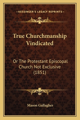 True Churchmanship Vindicated: Or The Protestan... 1165761238 Book Cover