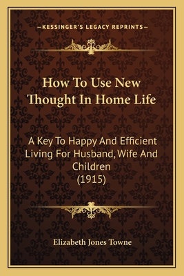 How To Use New Thought In Home Life: A Key To H... 1164677144 Book Cover