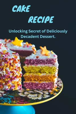 Cake Magic: Unlocking Secrets of Deliciously De... B0BXNDNSNV Book Cover
