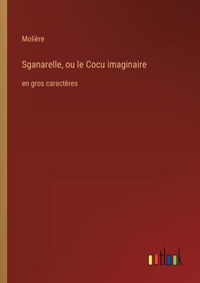 Sganarelle, ou le Cocu imaginaire: en gros cara... [French] 336834420X Book Cover