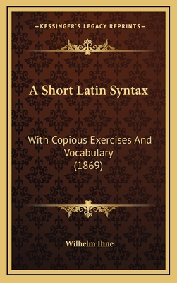 A Short Latin Syntax: With Copious Exercises an... 116472231X Book Cover