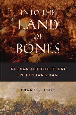 Into the Land of Bones: Alexander the Great in ... 0520245539 Book Cover
