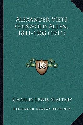 Alexander Viets Griswold Allen, 1841-1908 (1911) 1164562517 Book Cover