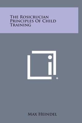 The Rosicrucian Principles of Child Training 1258952947 Book Cover