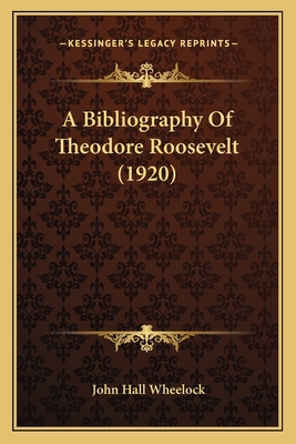 A Bibliography Of Theodore Roosevelt (1920) 1163877352 Book Cover