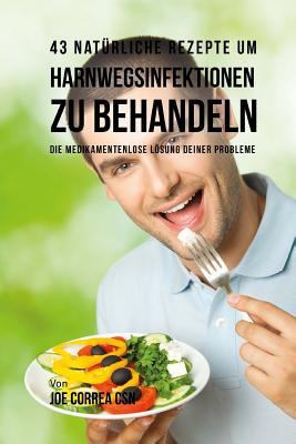 43 natürliche Rezepte um Harnwegsinfektionen zu... [German] 1543250963 Book Cover