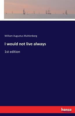 I would not live always: 1st edition 3743328682 Book Cover