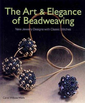 The Art & Elegance of Beadweaving: New Jewelry ... 1579902006 Book Cover