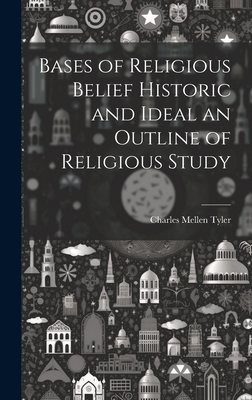 Bases of Religious Belief Historic and Ideal an... 101982509X Book Cover