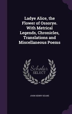 Ladye Alice, the Flower of Ossorye. With Metric... 1357592272 Book Cover