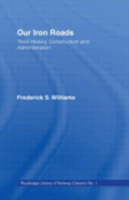 Our Iron Roads: Their History, Construction and... 0714614440 Book Cover