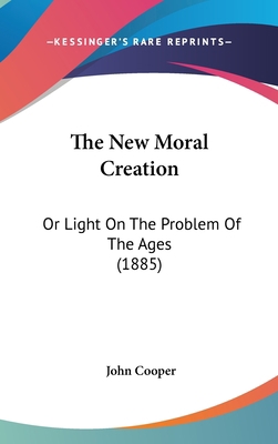The New Moral Creation: Or Light On The Problem... 1104445735 Book Cover