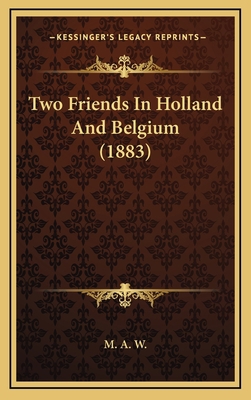 Two Friends In Holland And Belgium (1883) 1165842572 Book Cover