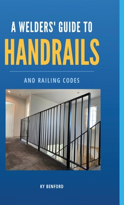 A Welder's Guide to Handrails and Railing Codes... B0BGQG3YD6 Book Cover