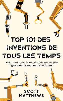 Top 101 des Inventions de Tous les Temps ! - Fa... [French] 1922531839 Book Cover
