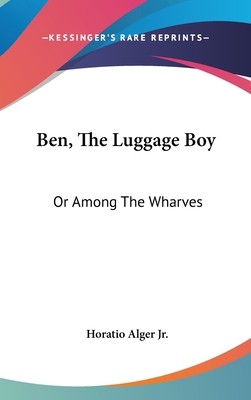 Ben, The Luggage Boy: Or Among The Wharves 0548539332 Book Cover