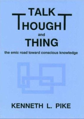 Talk, Thought, and Thing: The Emic Road Toward ... 0883126109 Book Cover