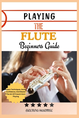 Playing the Flute Beginners Guide: Learn The Ba... B0DS9L8R7X Book Cover