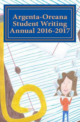 Argenta-Oreana Student Writing Annual 2016-2017 1537612026 Book Cover