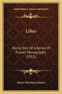 Lilies: Being One Of A Series Of Flower Monogra... 1165531453 Book Cover