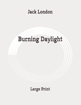 Burning Daylight: Large Print B0892HV16M Book Cover