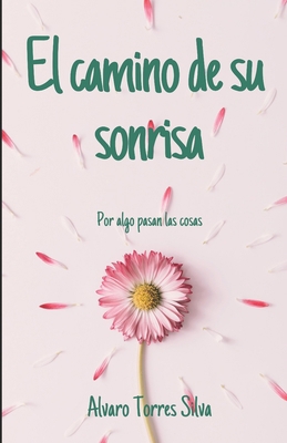 El camino de su sonrisa: Por algo pasan las cosas [Spanish] 1793134944 Book Cover