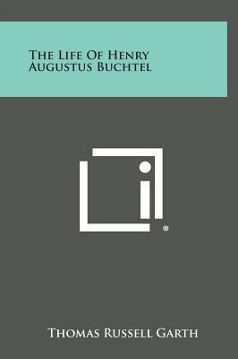 The Life of Henry Augustus Buchtel 1258940965 Book Cover
