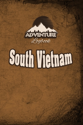 Adventure Logbook - South Vietnam: Travel Journal or Travel Diary for your travel memories. With travel quotes, travel dates, packing list, to-do ... important information and travel games.