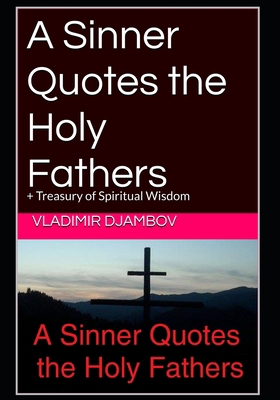 A Sinner Quotes the Holy Fathers: + Treasury of Spiritual Wisdom B087SFZ52Z Book Cover