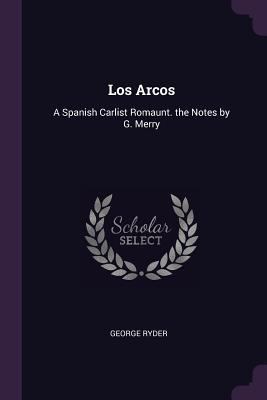 Los Arcos: A Spanish Carlist Romaunt. the Notes... 1377578526 Book Cover