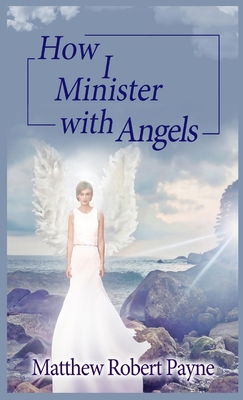 How I Minister with Angels: Angels Books series 1088190219 Book Cover