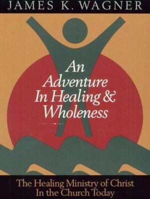 An Adventure in Healing and Wholeness: The Heal... 0835806898 Book Cover