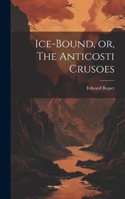 Ice-bound, or, The Anticosti Crusoes [microform] 1019699744 Book Cover