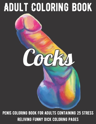 Cocks Coloring Book: Penis Coloring Book For Adults Containing 25 Stress Reliving Funny Dick Coloring Pages null Book Cover