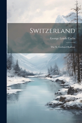 Switzerland: The St. Gothard Railway 1022361503 Book Cover