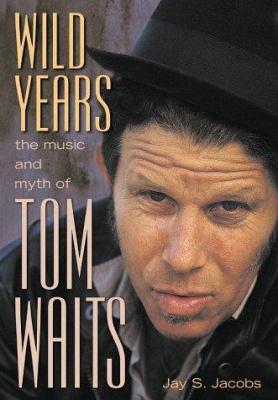 Wild Years: The Music and Myth of Tom Waits 155022414X Book Cover