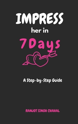 Impress Her in 7 Days: A Step-by-Step Guide            Book Cover