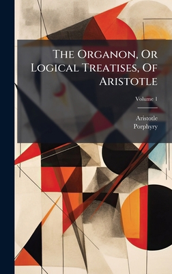 The Organon, Or Logical Treatises, Of Aristotle B0FM3C79KJ Book Cover