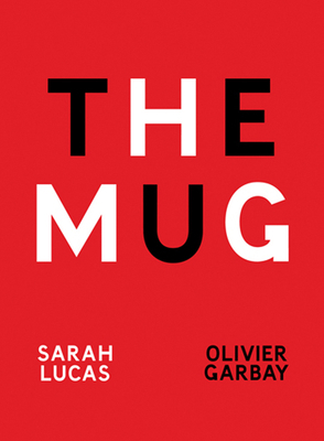 Sarah Lucas & Olivier Garbay: The Mug 1904212514 Book Cover